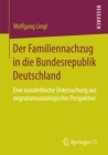 Image for Der Familiennachzug in die Bundesrepublik Deutschland: eine sozialethische Untersuchung aus migrationssoziologischer Perspektive