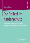 Image for Die Polizei im Kinderschutz : Zur Verarbeitung institutioneller Komplexitat in hybriden Berufswelten
