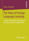 Image for The Value of Foreign Language Learning : A Study on Linguistic Capital and the Economic Value of Language Skills