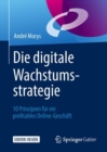 Image for Die digitale Wachstumsstrategie : 10 Prinzipien fur ein profitables Online-Geschaft