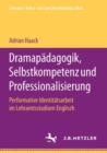 Image for Dramapadagogik, Selbstkompetenz und Professionalisierung : Performative Identitatsarbeit im Lehramtsstudium Englisch