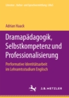 Image for Dramapadagogik, Selbstkompetenz und Professionalisierung: Performative Identitatsarbeit im Lehramtsstudium Englisch