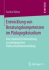 Image for Entwicklung von Beratungskompetenzen im Padagogikstudium: Eine empirische Untersuchung zur padagogischen Professionalitatsentwicklung
