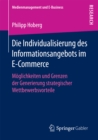 Image for Die Individualisierung des Informationsangebots im E-Commerce: Moglichkeiten und Grenzen der Generierung strategischer Wettbewerbsvorteile