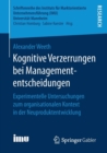 Image for Kognitive Verzerrungen bei Managemententscheidungen : Experimentelle Untersuchungen zum organisationalen Kontext in der Neuproduktentwicklung