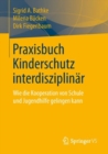 Image for Praxisbuch Kinderschutz interdisziplinar : Wie die Kooperation von Schule und Jugendhilfe gelingen kann
