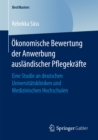 Image for Okonomische Bewertung der Anwerbung auslandischer Pflegekrafte: Eine Studie an deutschen Universitatskliniken und Medizinischen Hochschulen