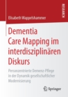 Image for Dementia Care Mapping im interdisziplinaren Diskurs : Personzentrierte Demenz-Pflege in der Dynamik gesellschaftlicher Modernisierung