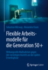 Image for Flexible Arbeitsmodelle fur die Generation 50+: Wirkungsvolle Manahmen gegen den vorzeitigen Austritt aus der spaten Erwerbsphase