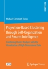 Image for Projection-Based Clustering through Self-Organization and Swarm Intelligence : Combining Cluster Analysis with the Visualization of High-Dimensional Data