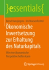 Image for Okonomische Inwertsetzung Zur Erhaltung Des Naturkapitals: Wie Eine Okonomische Perspektive Helfen Kann