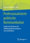 Image for Professionalisierte politische Kommunikation : Empirische Analysen der Wahlkampfkommunikation auf Landerebene