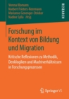 Image for Forschung im Kontext von Bildung und Migration : Kritische Reflexionen zu Methodik, Denklogiken und Machtverhaltnissen in Forschungsprozessen