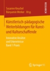 Image for Kunstlerisch-padagogische Weiterbildungen fur Kunst- und Kulturschaffende: Innovative Ansatze und Erkenntnisse Band 1 Praxis