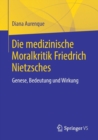 Image for Die medizinische Moralkritik Friedrich Nietzsches : Genese, Bedeutung und Wirkung