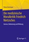 Image for Die medizinische Moralkritik Friedrich Nietzsches: Genese, Bedeutung und Wirkung