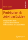 Image for Partizipation als Arbeit am Sozialen: Eine qualitative Studie zu partizipativen Praktiken Professioneller in der Sozialen Arbeit