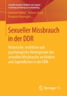 Image for Sexueller Missbrauch in der DDR : Historische, rechtliche und psychologische Hintergrunde des sexuellen Missbrauchs an Kindern und Jugendlichen in der DDR
