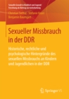 Image for Sexueller Missbrauch in der DDR: Historische, rechtliche und psychologische Hintergrunde des sexuellen Missbrauchs an Kindern und Jugendlichen in der DDR