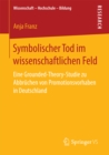 Image for Symbolischer Tod im wissenschaftlichen Feld: Eine Grounded-Theory-Studie zu Abbruchen von Promotionsvorhaben in Deutschland