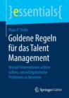 Image for Goldene Regeln fur das Talent Management : Worauf Unternehmen achten sollten, um erfolgskritische Positionen zu besetzen