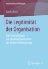 Image for Die Legitimitat der Organisation: Eine Untersuchung von Legitimationsmythen des Zweiten Bildungswegs