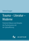 Image for Trauma - Literatur - Moderne : Poetische Diskurse zum Komplex des Psychotraumas seit der Spataufklarung