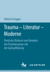 Image for Trauma - Literatur - Moderne: Poetische Diskurse zum Komplex des Psychotraumas seit der Spataufklarung