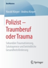 Image for Polizist – Traumberuf oder Trauma : Sekundare Traumatisierung, Salutogenese und betriebliche Gesundheitsforderung