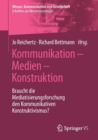 Image for Kommunikation – Medien – Konstruktion : Braucht die Mediatisierungsforschung den Kommunikativen Konstruktivismus?