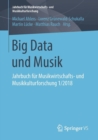 Image for Big Data und Musik : Jahrbuch fur Musikwirtschafts- und Musikkulturforschung 1/2018
