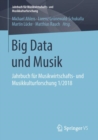 Image for Big Data und Musik: Jahrbuch fur Musikwirtschafts- und Musikkulturforschung 1/2018