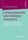 Image for Learning Cooperatively under Challenging Circumstances : Cooperation among Students in High-Risk Contexts in El Salvador