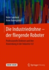Image for Die Industriedrohne – der fliegende Roboter : Professionelle Drohnen und ihre Anwendung in der Industrie 4.0