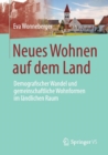 Image for Neues Wohnen auf dem Land : Demografischer Wandel und gemeinschaftliche Wohnformen im landlichen Raum