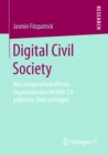 Image for Digital Civil Society: Wie zivilgesellschaftliche Organisationen im Web 2.0 politische Ziele verfolgen