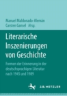 Image for Literarische Inszenierungen von Geschichte : Formen der Erinnerung in der deutschsprachigen Literatur nach 1945 und 1989