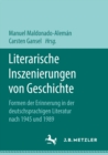 Image for Literarische Inszenierungen von Geschichte: Formen der Erinnerung in der deutschsprachigen Literatur nach 1945 und 1989