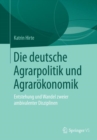 Image for Die deutsche Agrarpolitik und Agrarokonomik : Entstehung und Wandel zweier ambivalenter Disziplinen