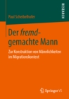 Image for Der fremd-gemachte Mann: Zur Konstruktion von Mannlichkeiten im Migrationskontext