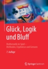 Image for Gluck, Logik und Bluff : Mathematik im Spiel - Methoden, Ergebnisse und Grenzen