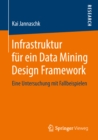 Image for Infrastruktur fur ein Data Mining Design Framework: Eine Untersuchung mit Fallbeispielen