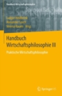Image for Handbuch Wirtschaftsphilosophie III: Praktische Wirtschaftsphilosophie