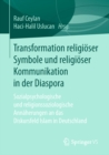 Image for Transformation religioser Symbole und religioser Kommunikation in der Diaspora: Sozialpsychologische und religionssoziologische Annaherungen an das Diskursfeld Islam in Deutschland