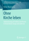 Image for Ohne Kirche leben: Sakularisierung als Tendenz und Theorie in Deutschland, Europa und anderswo