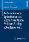 Image for On Combinatorial Optimization and Mechanism Design Problems Arising at Container Ports