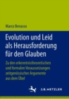 Image for Evolution und Leid als Herausforderung fur den Glauben : Zu den erkenntnistheoretischen und formalen Voraussetzungen zeitgenoessischer Argumente aus dem UEbel