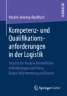 Image for Kompetenz- und Qualifikationsanforderungen in der Logistik : Empirische Analyse betrieblicher Anforderungen mit Fokus Baden-Wurttemberg und Bayern