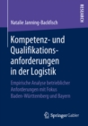 Image for Kompetenz- und Qualifikationsanforderungen in der Logistik: Empirische Analyse betrieblicher Anforderungen mit Fokus Baden-Wurttemberg und Bayern