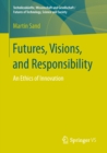 Image for Futures, Visions, and Responsibility: An Ethics of Innovation